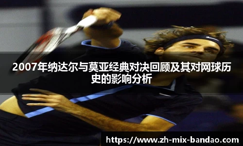2007年纳达尔与莫亚经典对决回顾及其对网球历史的影响分析