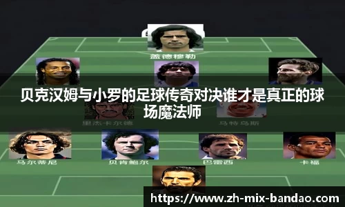 贝克汉姆与小罗的足球传奇对决谁才是真正的球场魔法师