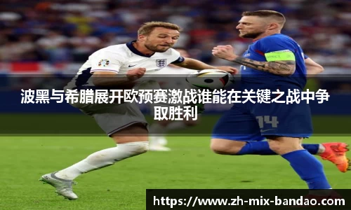 波黑与希腊展开欧预赛激战谁能在关键之战中争取胜利