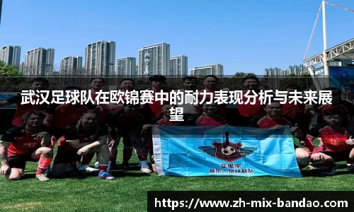 武汉足球队在欧锦赛中的耐力表现分析与未来展望