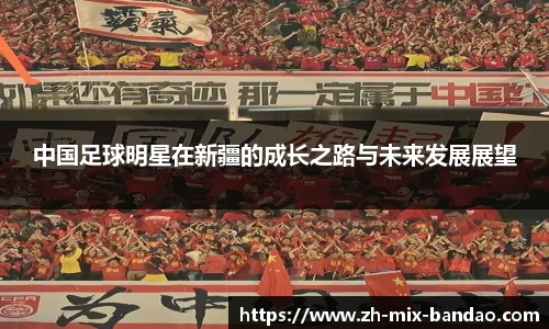 中国足球明星在新疆的成长之路与未来发展展望